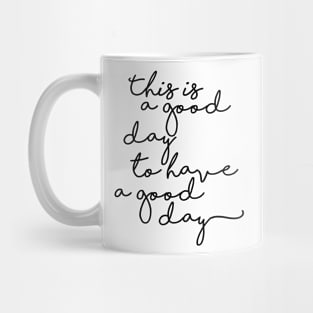 This is a good day to have a good day Mug
